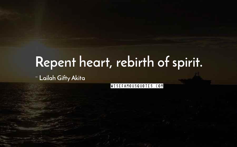 Lailah Gifty Akita Quotes: Repent heart, rebirth of spirit.