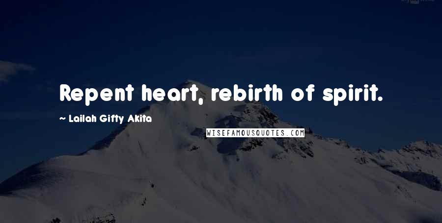 Lailah Gifty Akita Quotes: Repent heart, rebirth of spirit.