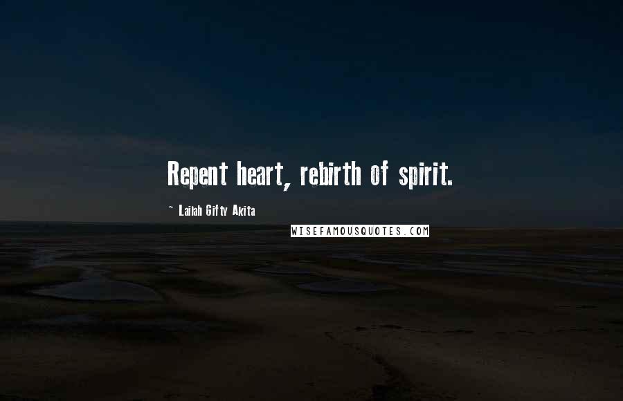 Lailah Gifty Akita Quotes: Repent heart, rebirth of spirit.