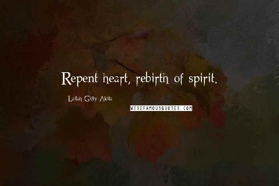 Lailah Gifty Akita Quotes: Repent heart, rebirth of spirit.