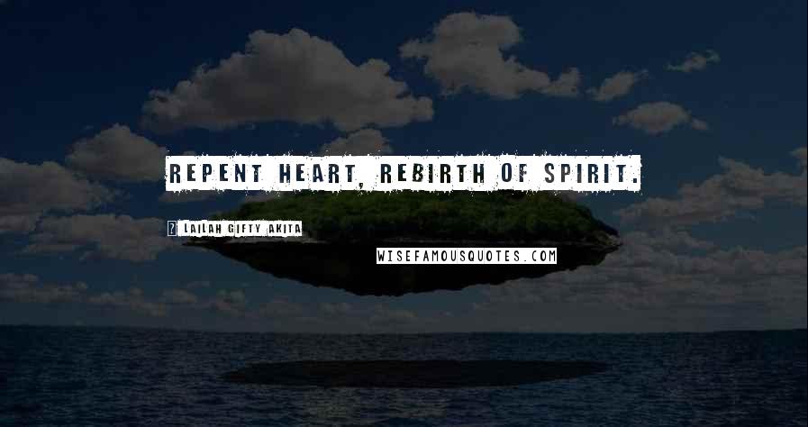 Lailah Gifty Akita Quotes: Repent heart, rebirth of spirit.