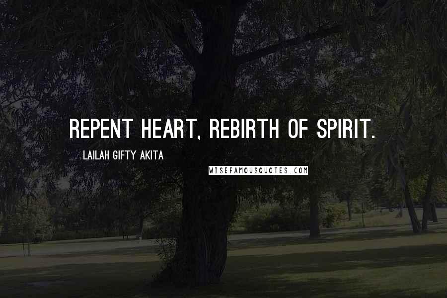 Lailah Gifty Akita Quotes: Repent heart, rebirth of spirit.