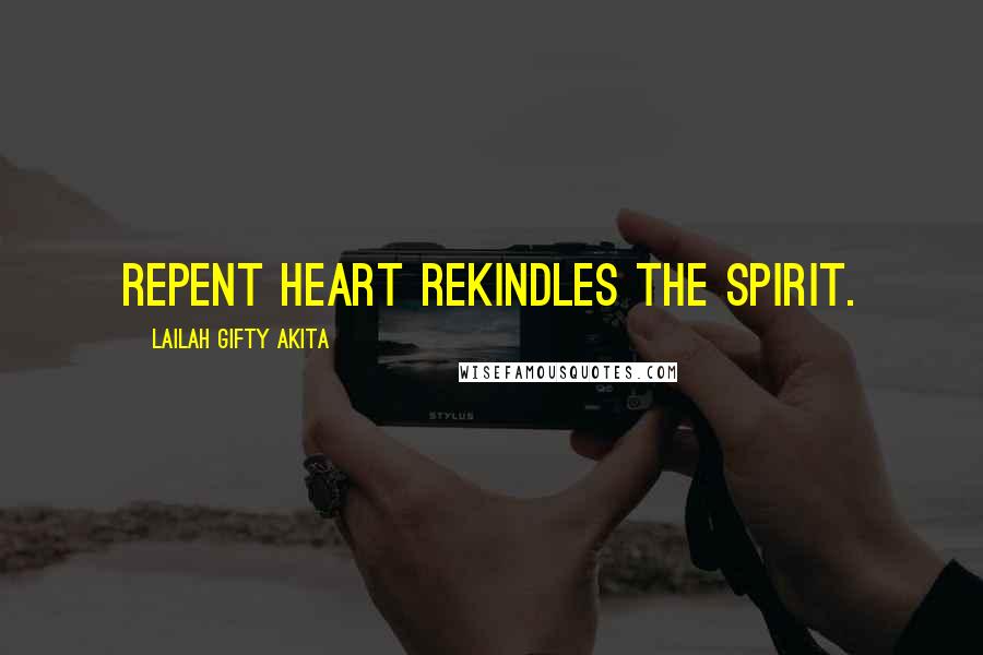 Lailah Gifty Akita Quotes: Repent heart rekindles the spirit.