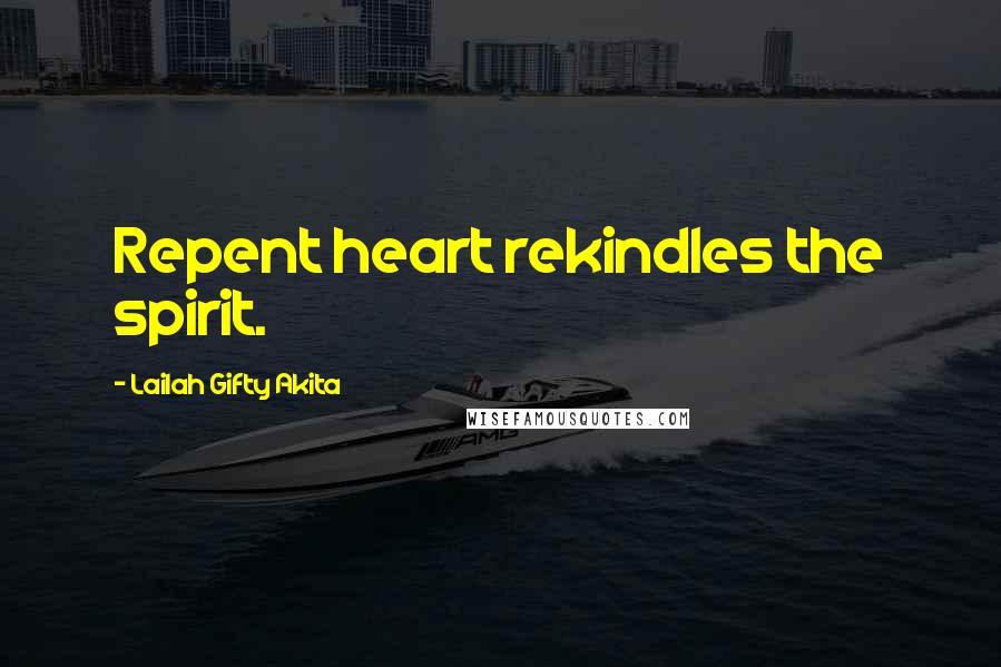 Lailah Gifty Akita Quotes: Repent heart rekindles the spirit.