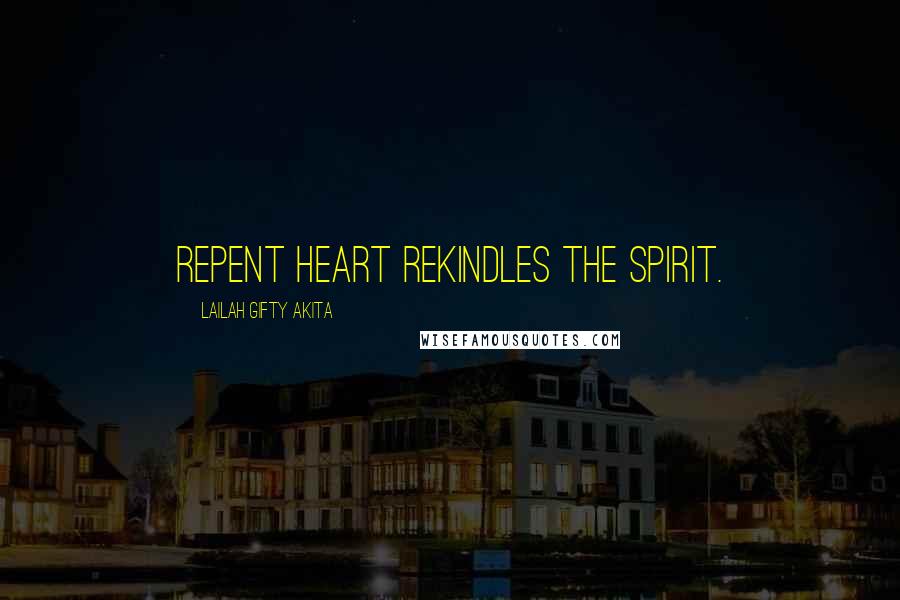Lailah Gifty Akita Quotes: Repent heart rekindles the spirit.