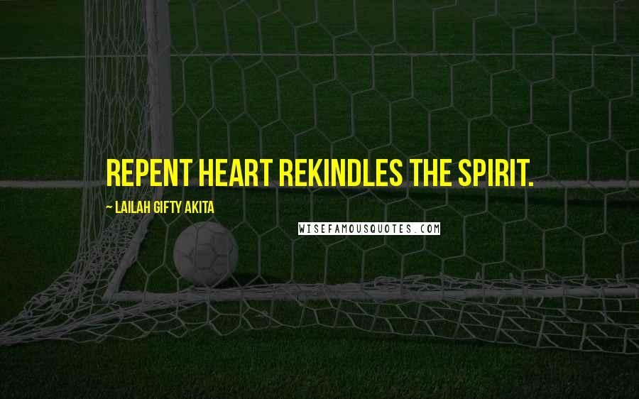 Lailah Gifty Akita Quotes: Repent heart rekindles the spirit.
