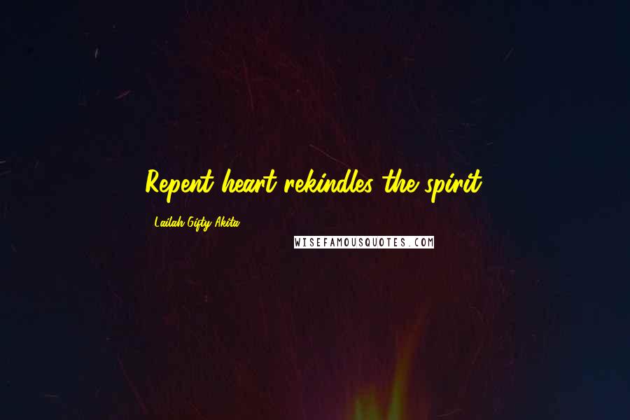 Lailah Gifty Akita Quotes: Repent heart rekindles the spirit.