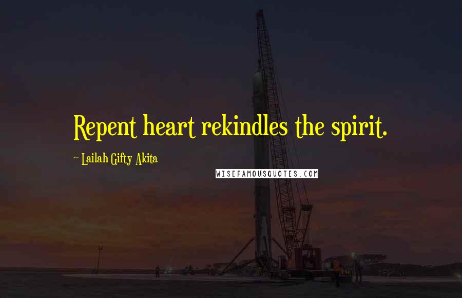 Lailah Gifty Akita Quotes: Repent heart rekindles the spirit.