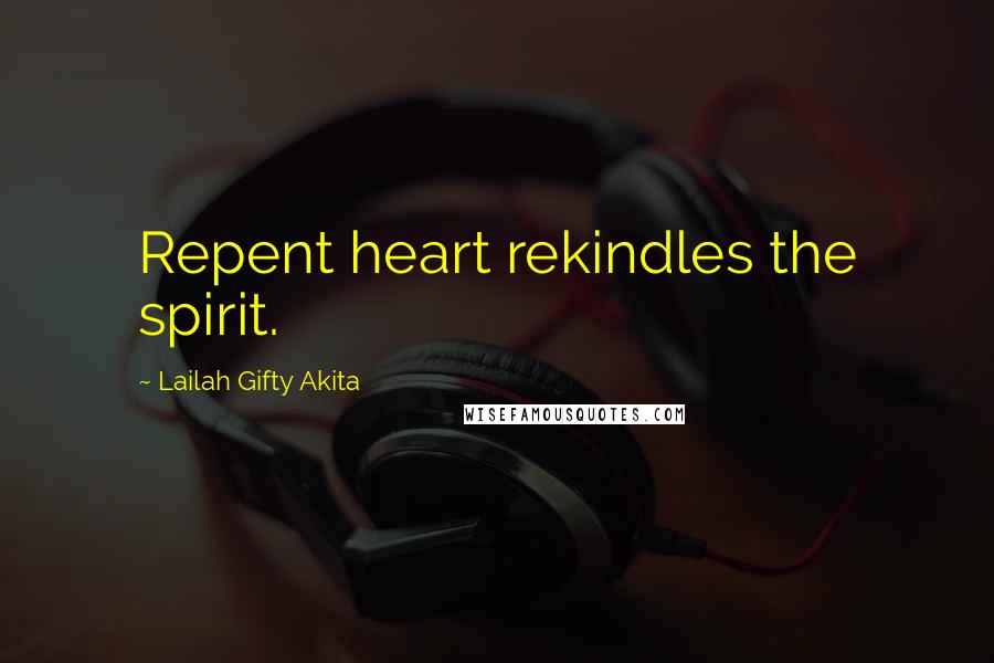 Lailah Gifty Akita Quotes: Repent heart rekindles the spirit.