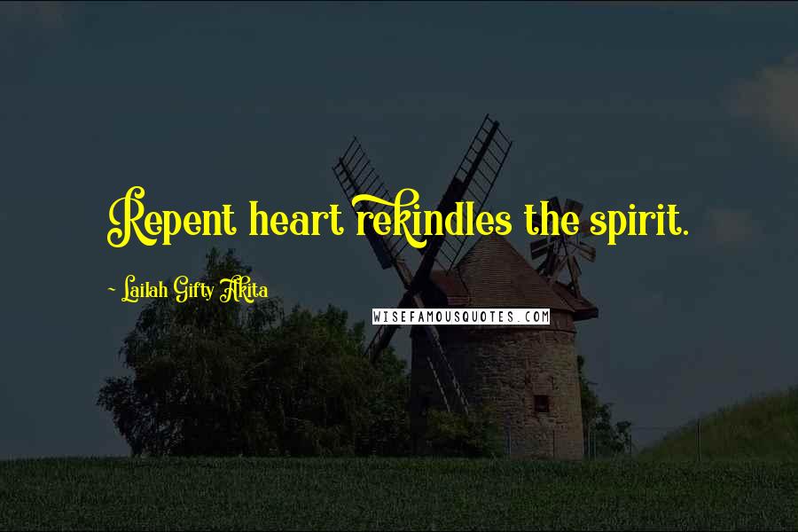 Lailah Gifty Akita Quotes: Repent heart rekindles the spirit.