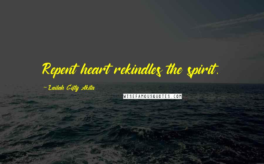 Lailah Gifty Akita Quotes: Repent heart rekindles the spirit.