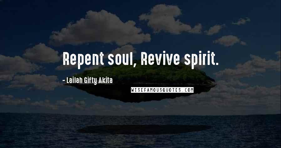 Lailah Gifty Akita Quotes: Repent soul, Revive spirit.