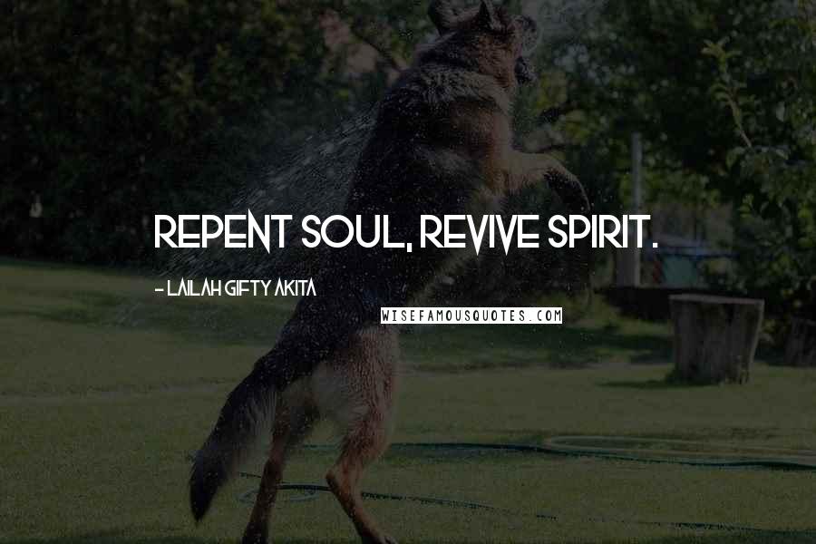 Lailah Gifty Akita Quotes: Repent soul, Revive spirit.