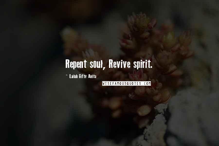 Lailah Gifty Akita Quotes: Repent soul, Revive spirit.