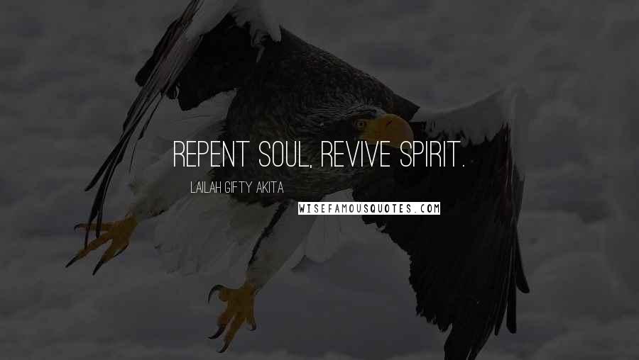 Lailah Gifty Akita Quotes: Repent soul, Revive spirit.