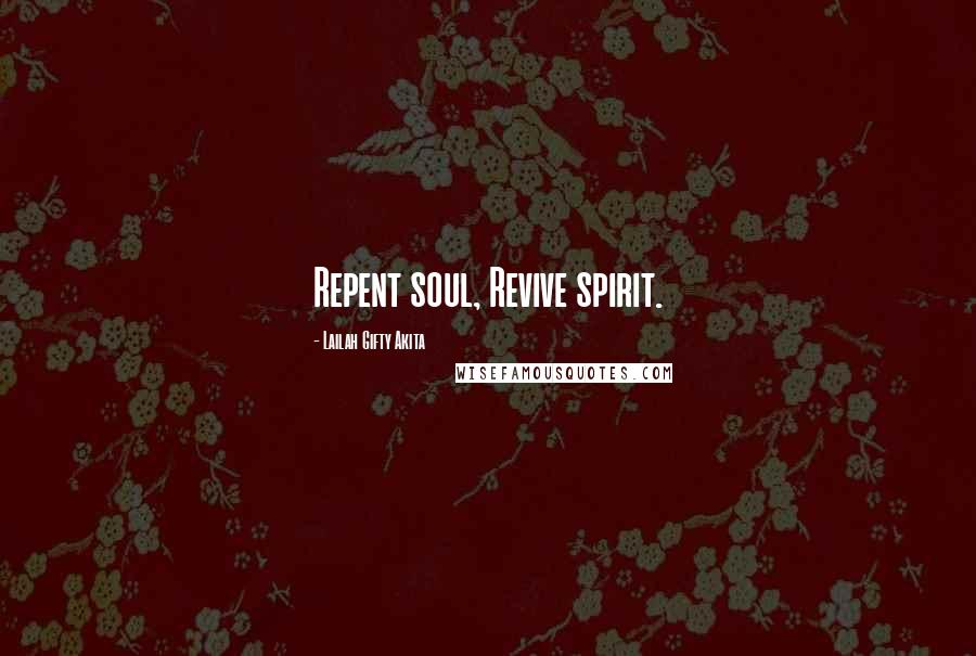 Lailah Gifty Akita Quotes: Repent soul, Revive spirit.