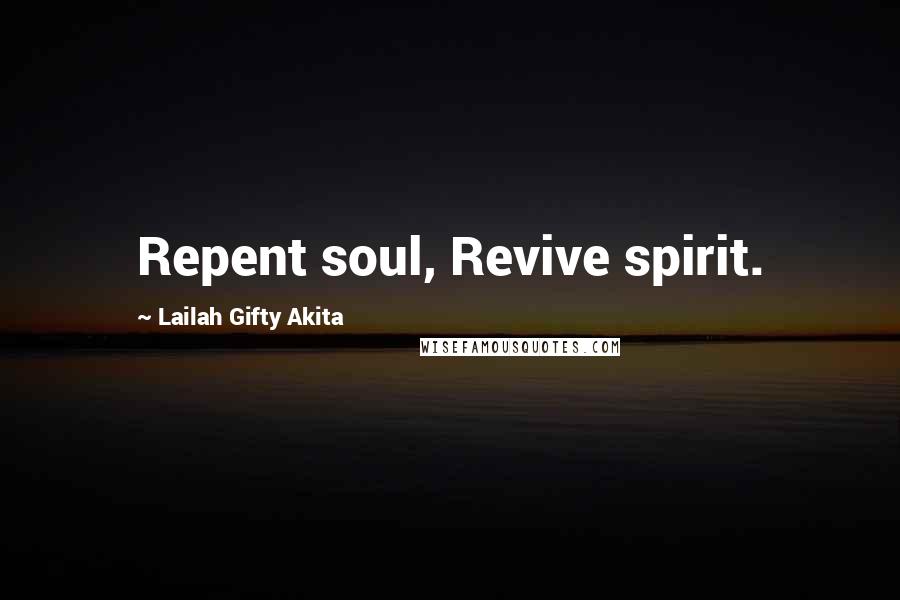 Lailah Gifty Akita Quotes: Repent soul, Revive spirit.