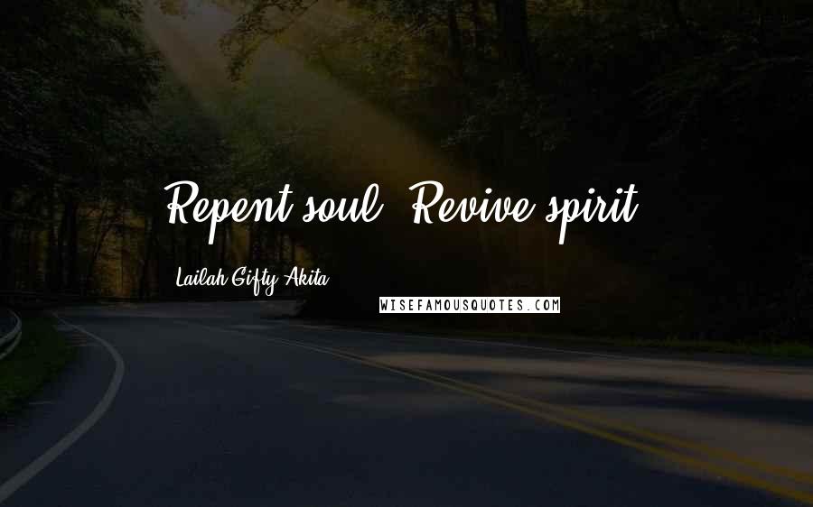 Lailah Gifty Akita Quotes: Repent soul, Revive spirit.