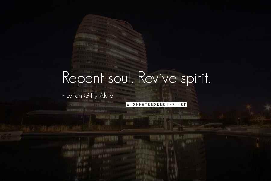 Lailah Gifty Akita Quotes: Repent soul, Revive spirit.