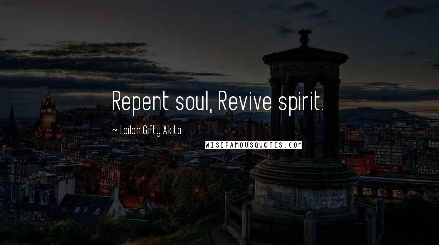 Lailah Gifty Akita Quotes: Repent soul, Revive spirit.