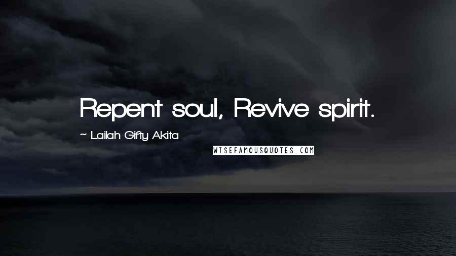 Lailah Gifty Akita Quotes: Repent soul, Revive spirit.