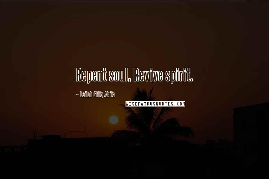 Lailah Gifty Akita Quotes: Repent soul, Revive spirit.