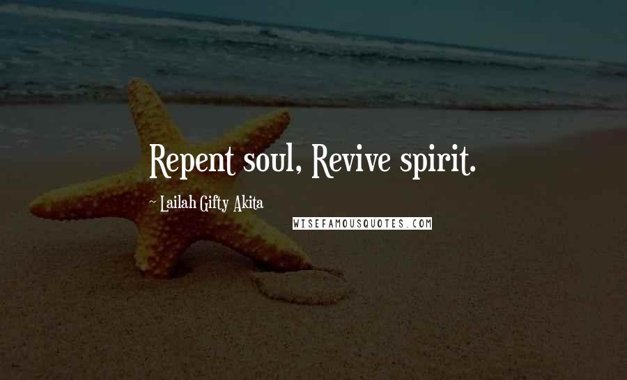 Lailah Gifty Akita Quotes: Repent soul, Revive spirit.