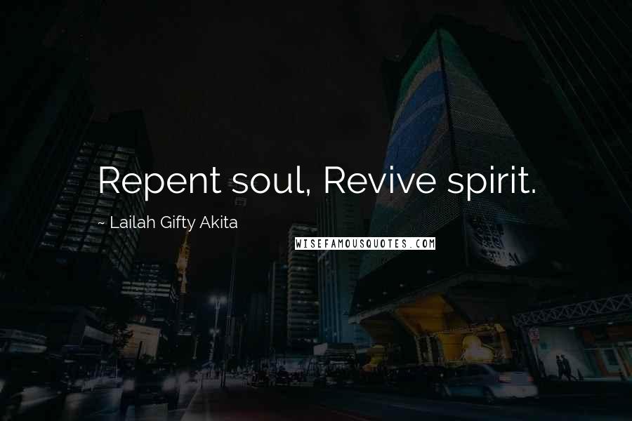 Lailah Gifty Akita Quotes: Repent soul, Revive spirit.