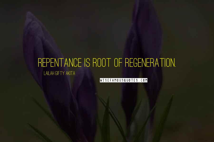 Lailah Gifty Akita Quotes: Repentance is root of regeneration.