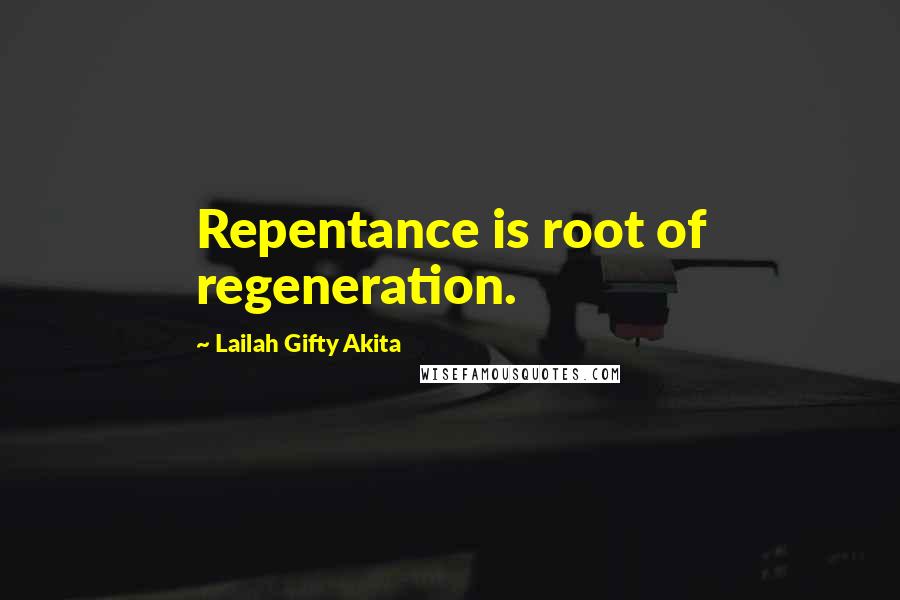 Lailah Gifty Akita Quotes: Repentance is root of regeneration.