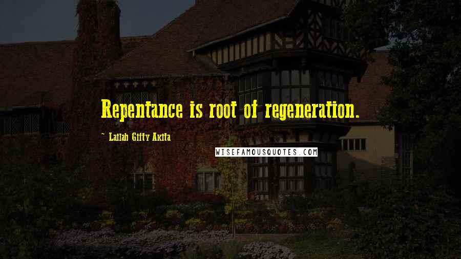 Lailah Gifty Akita Quotes: Repentance is root of regeneration.