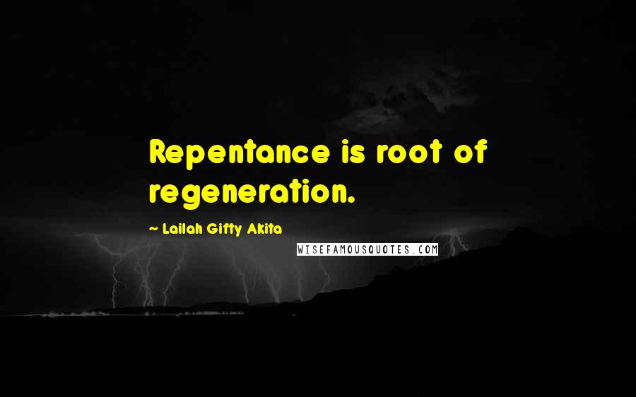 Lailah Gifty Akita Quotes: Repentance is root of regeneration.