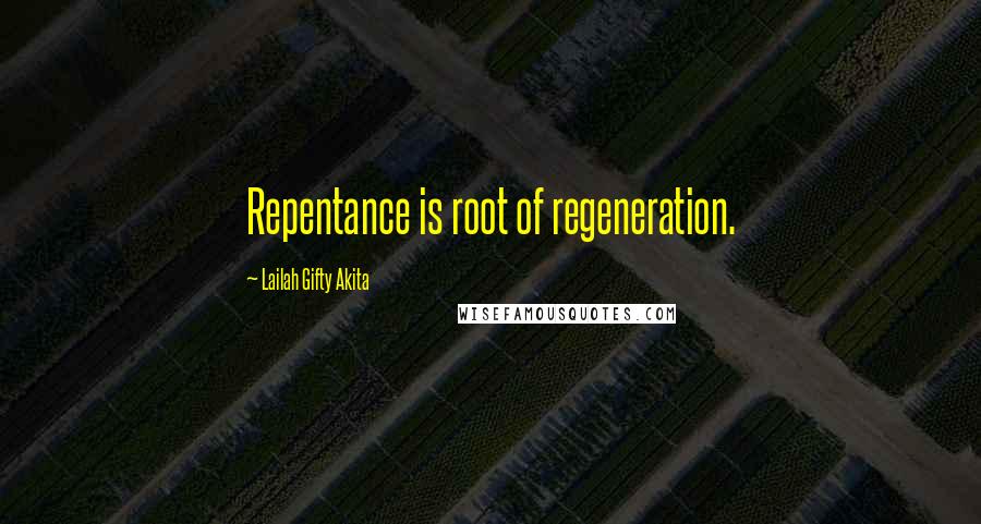 Lailah Gifty Akita Quotes: Repentance is root of regeneration.