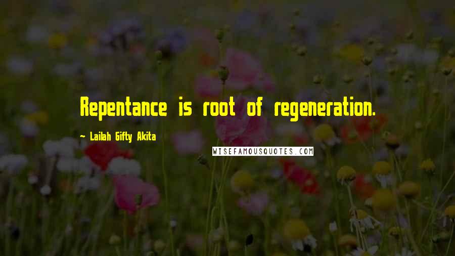 Lailah Gifty Akita Quotes: Repentance is root of regeneration.