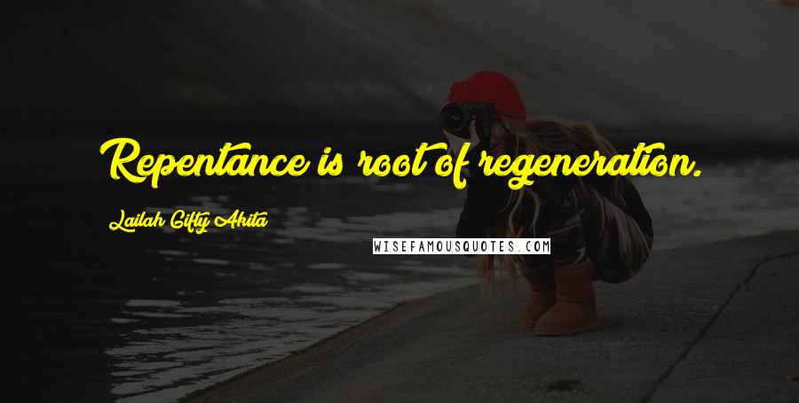 Lailah Gifty Akita Quotes: Repentance is root of regeneration.