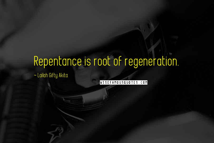 Lailah Gifty Akita Quotes: Repentance is root of regeneration.