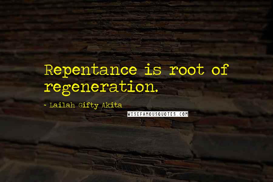 Lailah Gifty Akita Quotes: Repentance is root of regeneration.