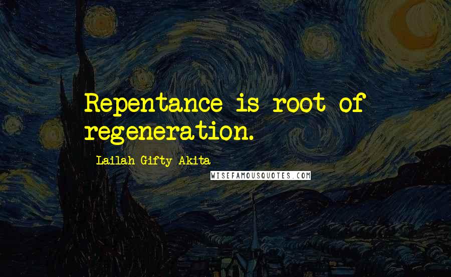 Lailah Gifty Akita Quotes: Repentance is root of regeneration.