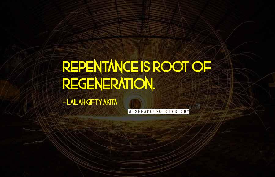 Lailah Gifty Akita Quotes: Repentance is root of regeneration.