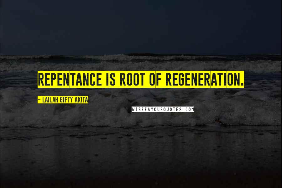 Lailah Gifty Akita Quotes: Repentance is root of regeneration.