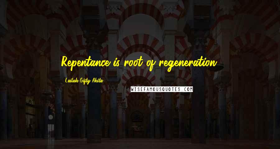 Lailah Gifty Akita Quotes: Repentance is root of regeneration.