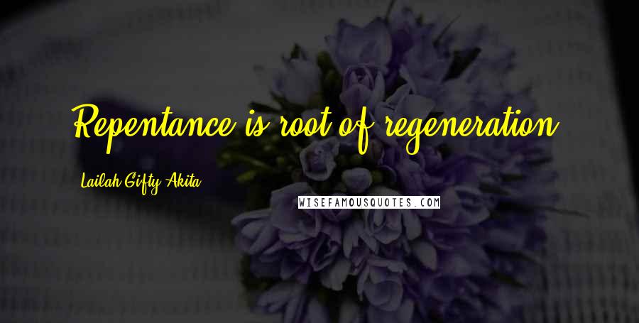 Lailah Gifty Akita Quotes: Repentance is root of regeneration.