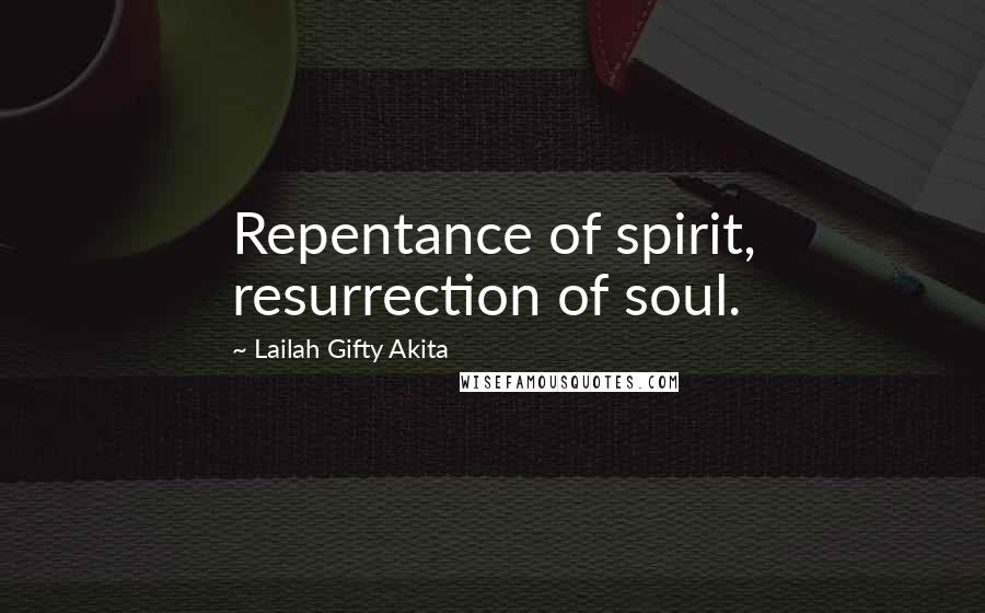 Lailah Gifty Akita Quotes: Repentance of spirit, resurrection of soul.