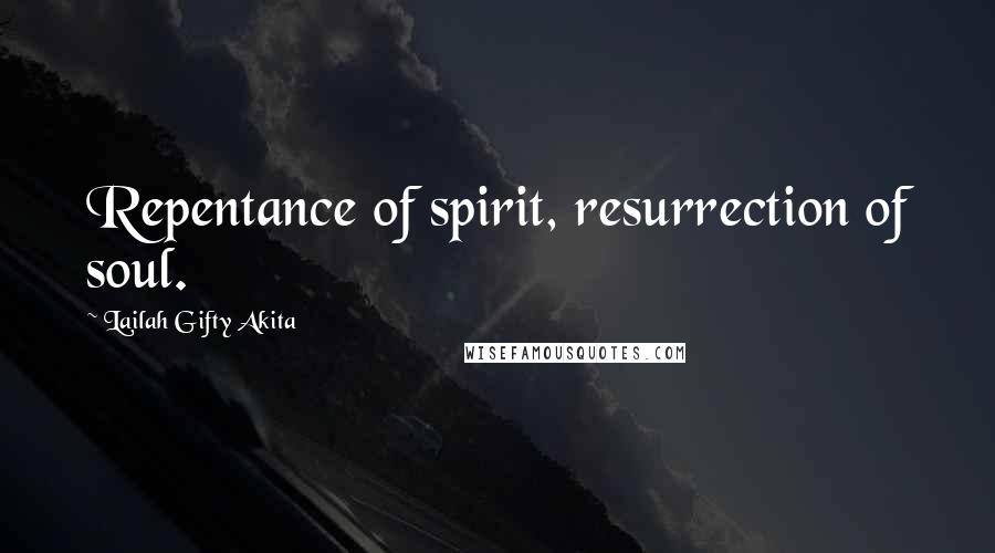 Lailah Gifty Akita Quotes: Repentance of spirit, resurrection of soul.