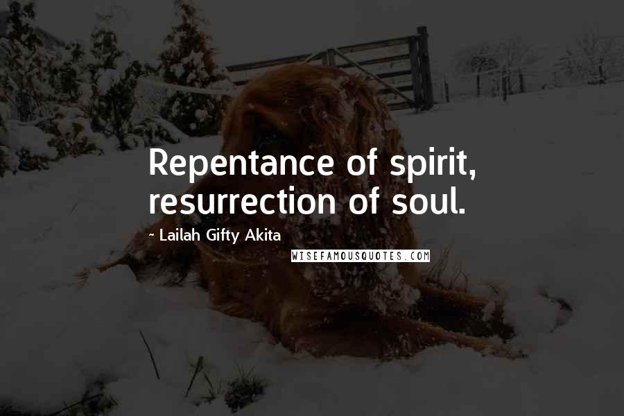 Lailah Gifty Akita Quotes: Repentance of spirit, resurrection of soul.