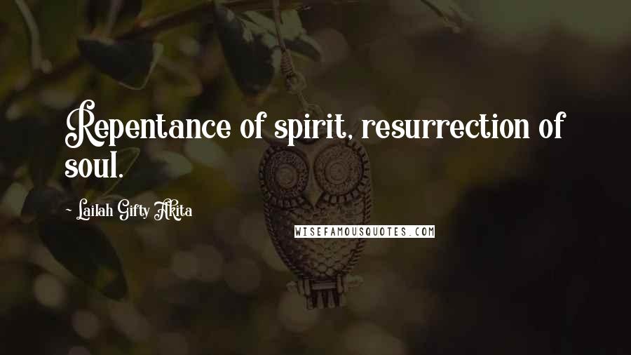 Lailah Gifty Akita Quotes: Repentance of spirit, resurrection of soul.