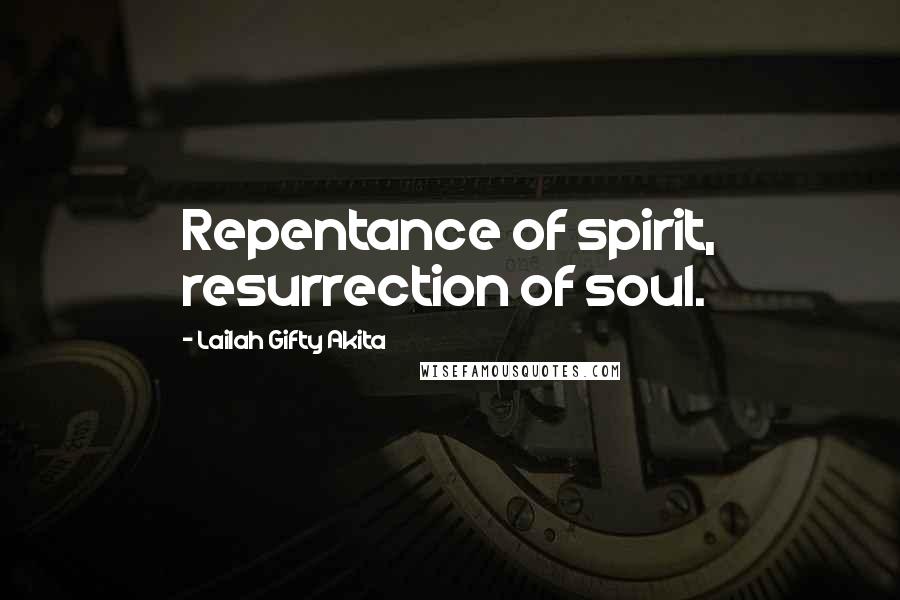 Lailah Gifty Akita Quotes: Repentance of spirit, resurrection of soul.