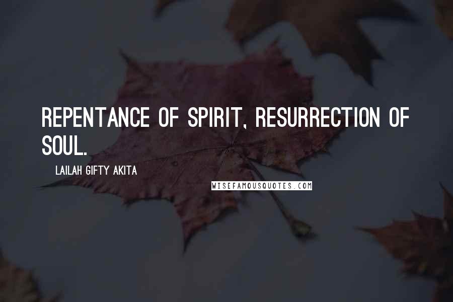 Lailah Gifty Akita Quotes: Repentance of spirit, resurrection of soul.