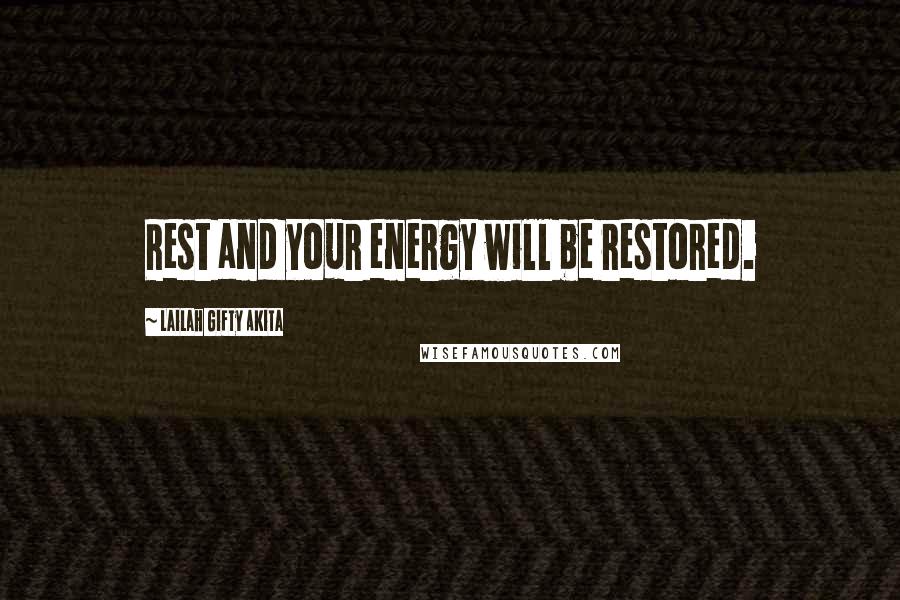 Lailah Gifty Akita Quotes: Rest and your energy will be restored.