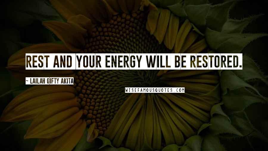 Lailah Gifty Akita Quotes: Rest and your energy will be restored.